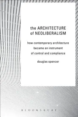 Arhitectura neoliberalismului: Cum a devenit arhitectura contemporană un instrument de control și conformitate - The Architecture of Neoliberalism: How Contemporary Architecture Became an Instrument of Control and Compliance