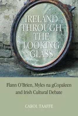 Irlanda prin oglindă: Flann O'Brien, Myles na gCopaleen și dezbaterea culturală irlandeză - Ireland Through the Looking-Glass: Flann O'Brien, Myles na gCopaleen and Irish Cultural Debate
