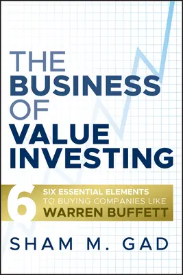 The Business of Value Investing: Șase elemente esențiale pentru a cumpăra companii ca Warren Buffett - The Business of Value Investing: Six Essential Elements to Buying Companies Like Warren Buffett