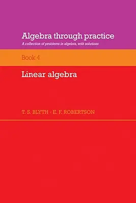Algebra prin practică: Volume 4, Linear Algebra: O colecție de probleme de algebră cu soluții - Algebra Through Practice: Volume 4, Linear Algebra: A Collection of Problems in Algebra with Solutions
