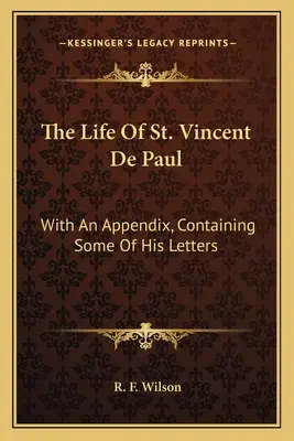 Viața Sfântului Vincent de Paul: Cu un apendice care conține câteva din scrisorile sale - The Life Of St. Vincent De Paul: With An Appendix, Containing Some Of His Letters