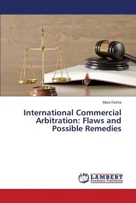 Arbitrajul comercial internațional: Defecte și remedii posibile - International Commercial Arbitration: Flaws and Possible Remedies