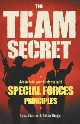 Secretul echipei: Accelerează-ți afacerea cu principiile forțelor speciale - The Team Secret: Accelerate your Business with Special Forces Principles