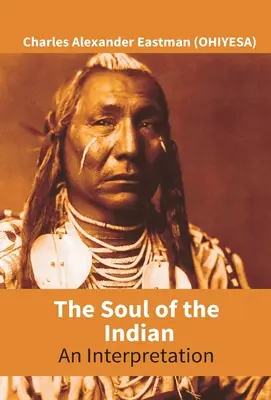 The Soul Of The Indian: An Interpretation (Eastman (Ohiyesa) Charles Alexander)