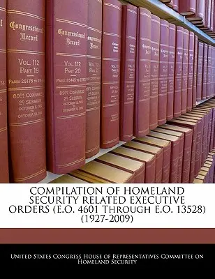 COMPILAȚIE DE ORDONANȚE EXECUTIVE PRIVIND SECURITATEA ACASĂ (E.O. 4601 până la E.O. 13528) (1927-2009) - COMPILATION OF HOMELAND SECURITY RELATED EXECUTIVE ORDERS (E.O. 4601 Through E.O. 13528) (1927-2009)