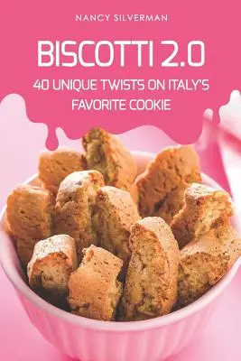 Biscotti 2.0: 40 de întorsături unice la prăjitura preferată a italienilor - Biscotti 2.0: 40 Unique Twists on Italy's Favorite Cookie