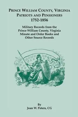 Prince William County, Virginia Patriots and Pensioners, 1752-1856. Înregistrări militare din registrele de procese-verbale și ordine ale comitatului Prince William, Virginia a - Prince William County, Virginia Patriots and Pensioners, 1752-1856. Military Records from the Prince William County, Virginia Minute and Order Books a