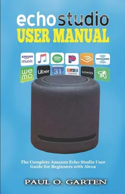 Manual de utilizare Echo Studio: Ghidul complet de utilizare Amazon Echo Studio pentru începători cu Alexa - Echo Studio User Manual: The Complete Amazon Echo Studio User Guide for Beginners with Alexa