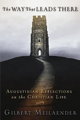 Calea care duce acolo: Reflecții augustiniene asupra vieții creștine - Way That Leads There: Augustinian Reflections on the Christian Life