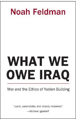 What We Owe Iraq: Războiul și etica construirii națiunii - What We Owe Iraq: War and the Ethics of Nation Building