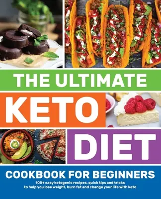 Cartea de bucate Ultimate Keto Diet pentru începători: 100+ rețete ketogenice ușoare, sfaturi și trucuri rapide pentru a vă ajuta să pierdeți în greutate, să ardeți grăsimile și să vă schimbați li - The Ultimate Keto Diet Cookbook for Beginners: 100+ easy ketogenic recipes, quick tips and tricks to help you lose weight, burn fat and change your li