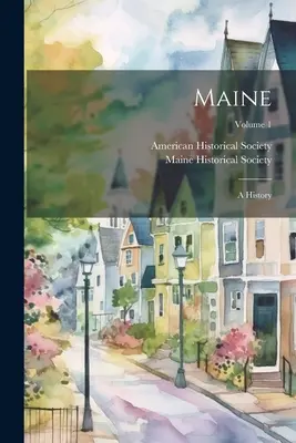 Maine: O istorie; Volumul 1 - Maine: A History; Volume 1
