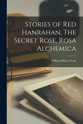 Povestirile lui Red Hanrahan, Trandafirul secret, Rosa Alchemica - Stories of Red Hanrahan, The Secret Rose, Rosa Alchemica