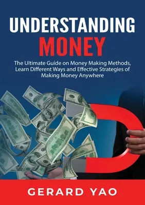Înțelegerea banilor: Ghidul final privind metodele de a face bani, învățați diferite moduri și strategii eficiente de a face bani oriunde - Understanding Money: The Ultimate Guide on Money Making Methods, Learn Different Ways and Effective Strategies of Making Money Anywhere