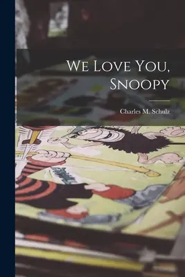Te iubim, Snoopy (Schulz Charles M. (Charles Monroe)) - We Love You, Snoopy (Schulz Charles M. (Charles Monroe))