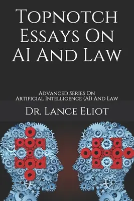 Topnotch Essays On AI And Law: Seria avansată privind inteligența artificială (AI) și dreptul - Topnotch Essays On AI And Law: Advanced Series On Artificial Intelligence (AI) And Law