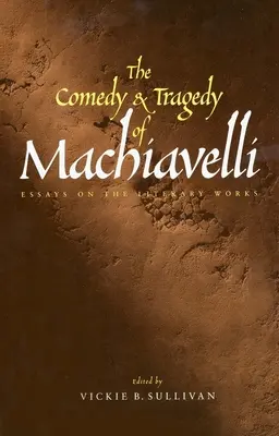 Comedia și tragedia lui Machiavelli: Eseuri asupra operelor literare - The Comedy and Tragedy of Machiavelli: Essays on the Literary Works
