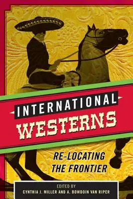 Western-uri internaționale: Re-localizarea frontierei - International Westerns: Re-Locating the Frontier