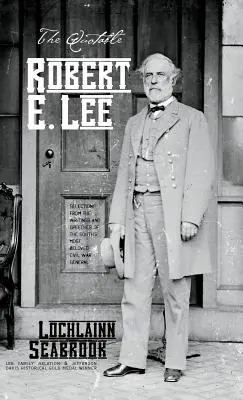 The Quotable Robert E. Lee: Selecții din scrierile și discursurile celui mai iubit general al Sudului din Războiul Civil - The Quotable Robert E. Lee: Selections From the Writings and Speeches of the South's Most Beloved Civil War General