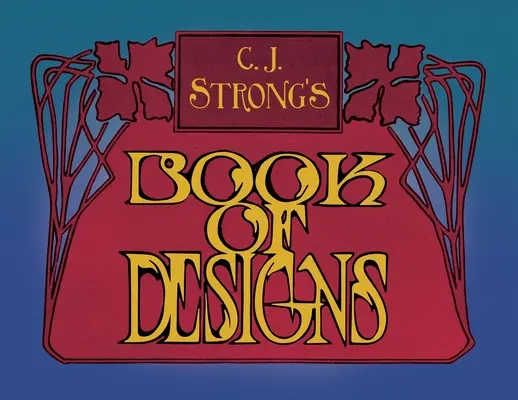 C. J. Strong's Book of Designs: O colecție uimitoare de desene decorative și tipografie colorată - C. J. Strong's Book of Designs: A Stunning Collection of Decorative Designs & Colour Typography