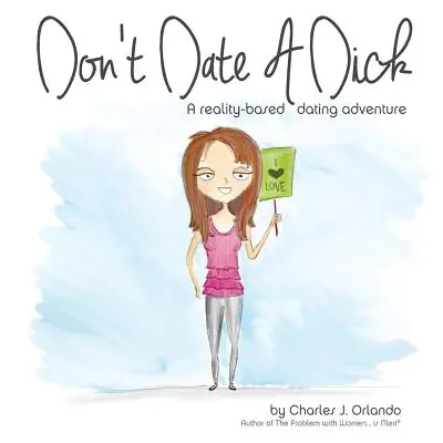 Don't Date A Dick: O aventură de dating bazată pe realitate - Don't Date A Dick: A reality-based dating adventure