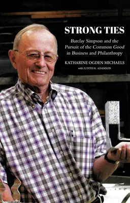 Legături puternice [Ediție revizuită]: Barclay Simpson și urmărirea binelui comun în afaceri și filantropie - Strong Ties [Revised Edition]: Barclay Simpson and the Pursuit of the Common Good in Business and Philanthropy