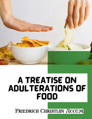 Tratat despre adulterarea alimentelor și despre otrăvurile culinare: Expunerea sofisticărilor frauduloase - A Treatise on Adulterations of Food, and Culinary Poisons: Exhibiting the Fraudulent Sophistications