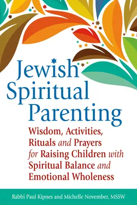 Parenting spiritual evreiesc: Înțelepciune, activități, ritualuri și rugăciuni pentru creșterea copiilor cu echilibru spiritual și integritate emoțională - Jewish Spiritual Parenting: Wisdom, Activities, Rituals and Prayers for Raising Children with Spiritual Balance and Emotional Wholeness