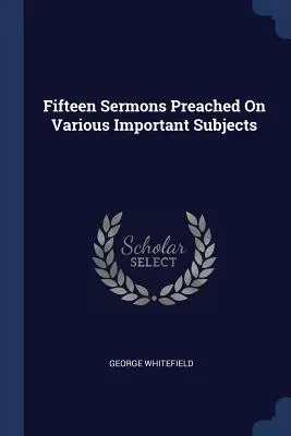 Cincisprezece predici ținute pe diferite subiecte importante - Fifteen Sermons Preached On Various Important Subjects