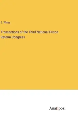 Tranzacțiile celui de-al treilea Congres național pentru reforma închisorilor - Transactions of the Third National Prison Reform Congress