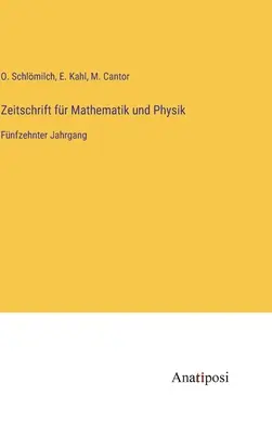Journal of Mathematics and Physics: Al cincisprezecelea volum - Zeitschrift fr Mathematik und Physik: Fnfzehnter Jahrgang