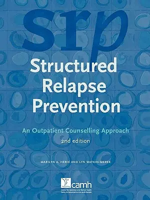 Prevenirea structurată a recidivei: O abordare a consilierii în ambulatoriu, ediția a 2-a - Structured Relapse Prevention: An Outpatient Counselling Approach, 2nd Edition