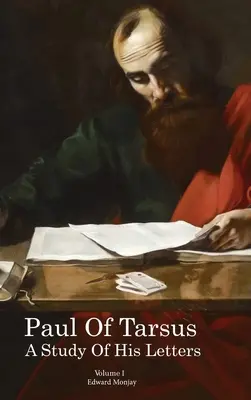 Paul din Tars: Un studiu al scrisorilor sale (Volumul I) - Paul of Tarsus: A study of His Letters (Volume I)