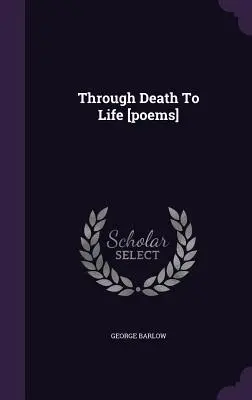 Prin moarte spre viață [poezii] - Through Death To Life [poems]