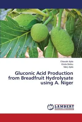 Producția de acid gluconic din hidrolizat de breadfruit folosind A. Niger - Gluconic Acid Production from Breadfruit Hydrolysate using A. Niger