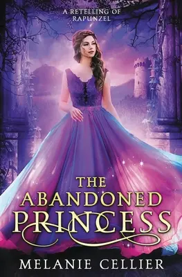 Prințesa Abandonată: A Retelling of Rapunzel - The Abandoned Princess: A Retelling of Rapunzel