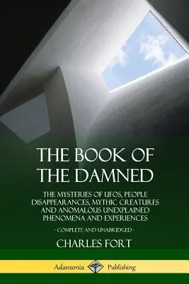 Cartea celor blestemați: Misterele OZN-urilor, disparițiilor de oameni, creaturilor mitice și fenomenelor și experiențelor anormale inexplicabile, Co - The Book of the Damned: The Mysteries of UFOs, People Disappearances, Mythic Creatures and Anomalous Unexplained Phenomena and Experiences, Co