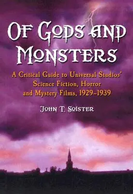 De zei și monștri: A Critical Guide to Universal Studios' Science Fiction, Horror and Mystery Films, 1929-1939 - Of Gods and Monsters: A Critical Guide to Universal Studios' Science Fiction, Horror and Mystery Films, 1929-1939
