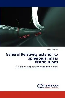 Relativitatea generală exterioară la distribuțiile de masă sferoidale - General Relativity Exterior to Spheroidal Mass Distributions