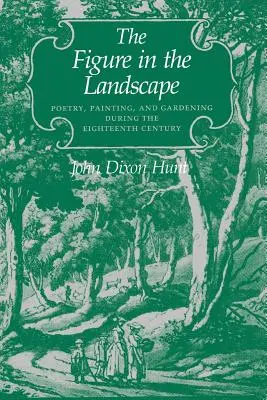 The Figure in the Landscape: Poezie, pictură și grădinărit în secolul al XVIII-lea (Poetry, Painting, and Gardening During the Eighteenth Century) - The Figure in the Landscape: Poetry, Painting, and Gardening During the Eighteenth Century