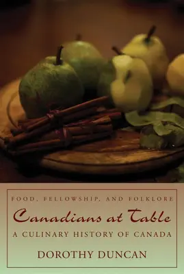 Canadienii la masă: Mâncare, prietenie și folclor: O istorie culinară a Canadei - Canadians at Table: Food, Fellowship, and Folklore: A Culinary History of Canada