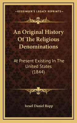 An Original History Of The Religious Denominations: În prezent existente în Statele Unite (1844) - An Original History Of The Religious Denominations: At Present Existing In The United States (1844)