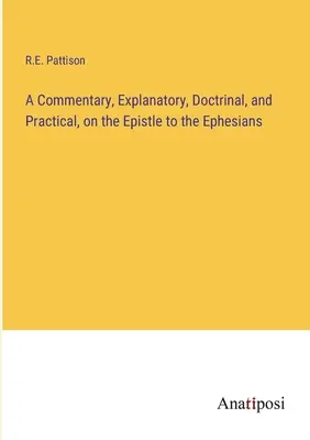 A Commentary, Explanatory, Doctrinal, and Practical, on the Epistle to the Ephesians (Un comentariu explicativ, doctrinar și practic la Epistola către Efeseni) - A Commentary, Explanatory, Doctrinal, and Practical, on the Epistle to the Ephesians