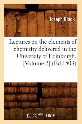 Prelegeri privind elementele de chimie ținute la Universitatea din Edinburgh. [Volumul 2] (d.1803) - Lectures on the Elements of Chemistry Delivered in the University of Edinburgh. [Volume 2] (d.1803)