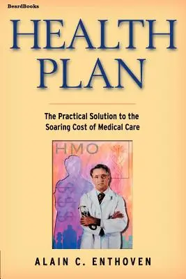 Plan de sănătate: The Practical Solution to the Soaring Cost of Medical Care (Soluția practică la costurile în creștere ale asistenței medicale) - Health Plan: The Practical Solution to the Soaring Cost of Medical Care