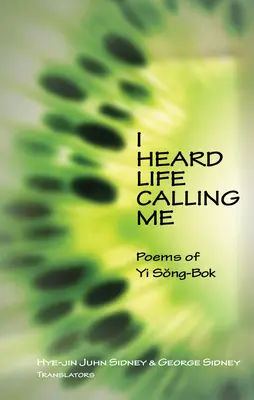 Am auzit viața chemându-mă: Poezii de Yi Song-BOK - I Heard Life Calling Me: Poems of Yi Song-BOK