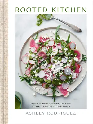 Bucătăria cu rădăcini: Rețete de sezon, povești și modalități de conectare cu lumea naturală - Rooted Kitchen: Seasonal Recipes, Stories, and Ways to Connect with the Natural World