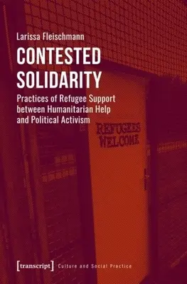 Solidaritate contestată: Practici de sprijinire a refugiaților între ajutorul umanitar și activismul politic - Contested Solidarity: Practices of Refugee Support Between Humanitarian Help and Political Activism