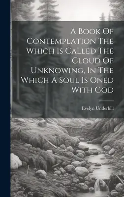 O Carte De Contemplare Care Este Numită Norul Necunoașterii, În Care Un Suflet Se Unește Cu Dumnezeu - A Book Of Contemplation The Which Is Called The Cloud Of Unknowing, In The Which A Soul Is Oned With God