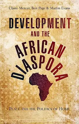 Dezvoltarea și diaspora africană: Locul și politica de acasă - Development and the African Diaspora: Place and the Politics of Home